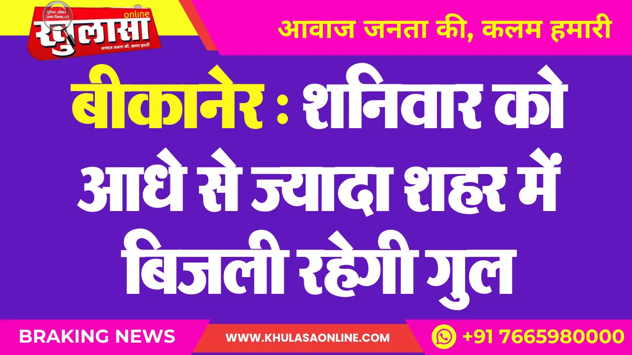 बीकानेर : शनिवार को आधे से ज्यादा शहर में बिजली रहेगी गुल