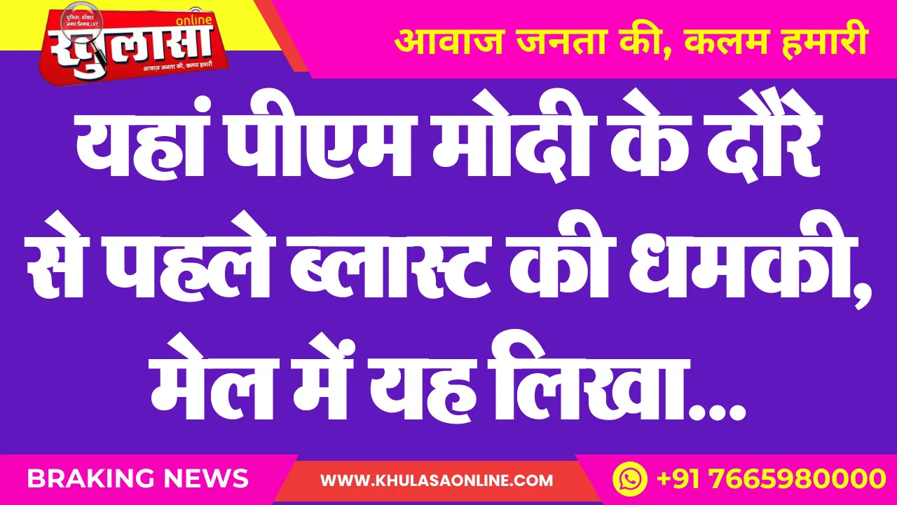 यहां पीएम मोदी के दौरे से पहले ब्लास्ट की धमकी, मेल में यह लिखा...