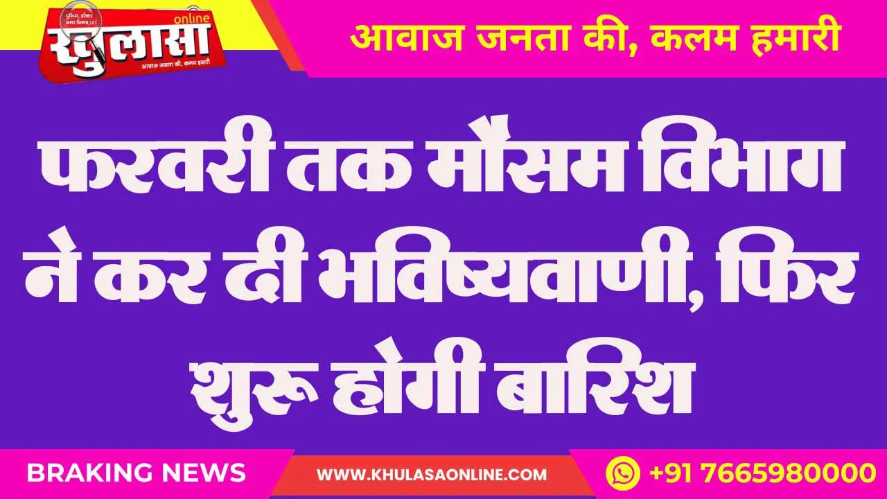 फरवरी तक मौसम विभाग ने कर दी भविष्यवाणी, फिर शुरू होगी बारिश