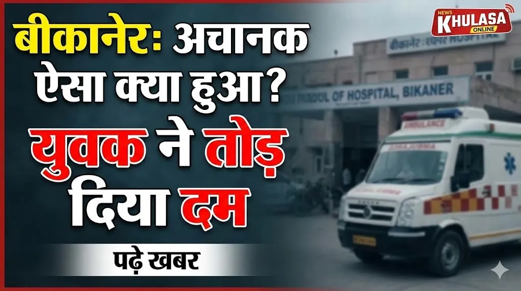 बीकानेर: अचानक ऐसा क्या हुआ की युवक ने तोड़ दिया दम, पढ़े खबर