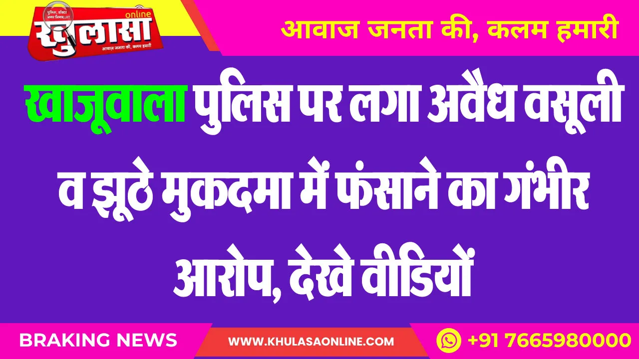 खाजूवाला पुलिस पर लगे अवैध वसूली व झूठे मुकदमा में फंसाने का गंभीर आरोप, देखे वीडियों