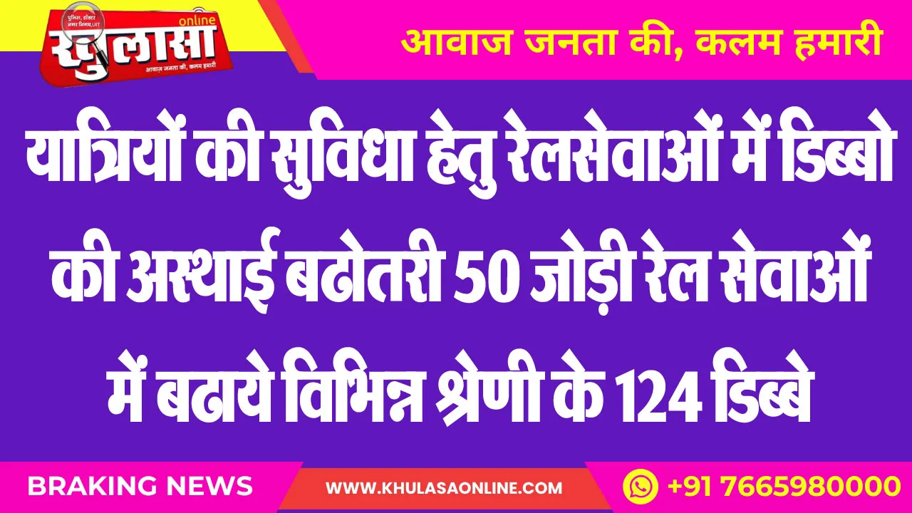 यात्रियों की सुविधा हेतु रेलसेवाओं में डिब्बो की अस्थाई बढोतरी 50 जोड़ी रेलसेवाओं में बढाये विभिन्न श्रेणी के 124 डिब्बे