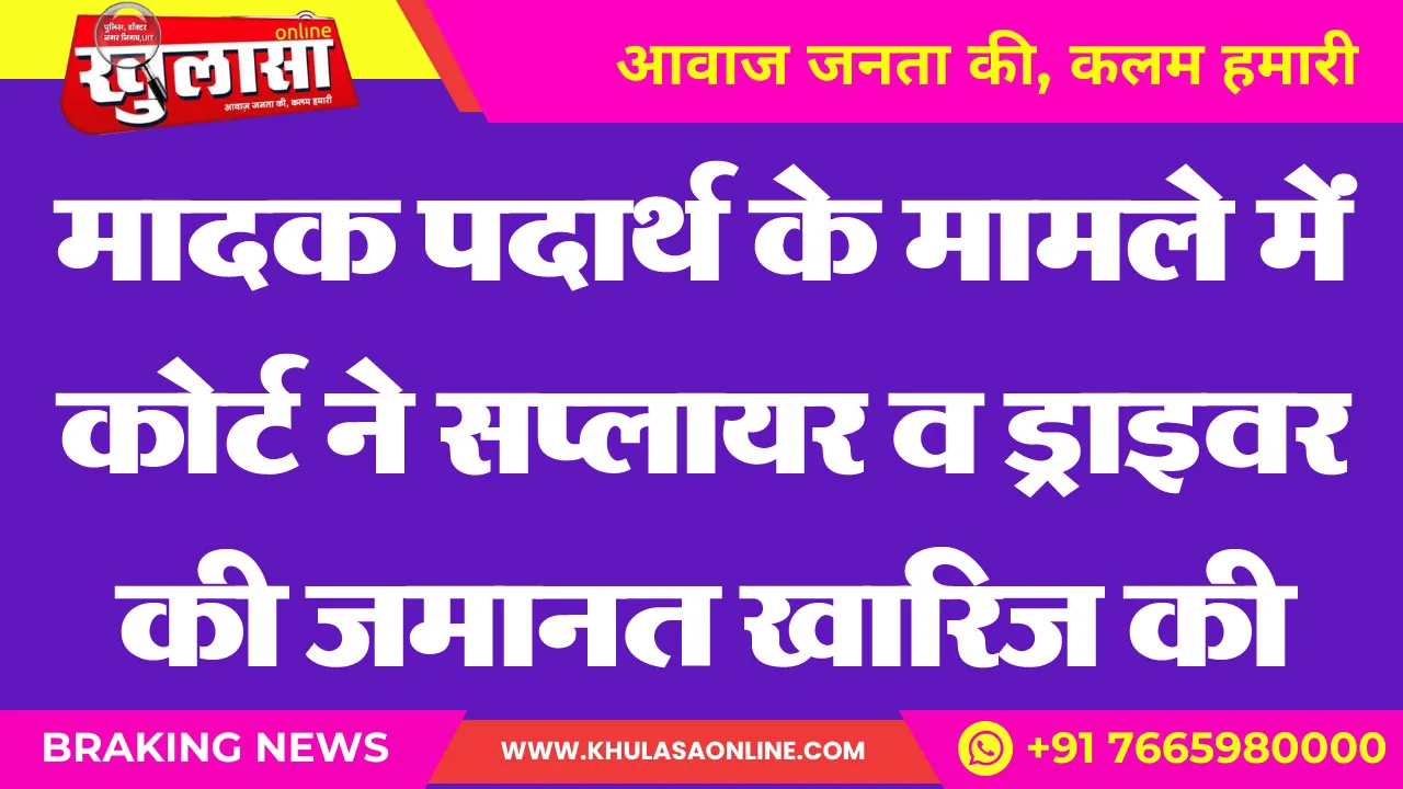 मादक पदार्थ के मामले में कोर्ट ने सप्लायर व ड्राइवर की जमानत खारिज की