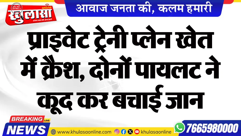 प्राइवेट ट्रेनी प्लेन खेत में क्रैश, दोनों पायलट ने कूद कर बचाई जान