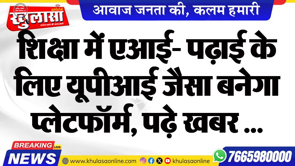 शिक्षा में एआई- पढ़ाई के लिए यूपीआई जैसा बनेगा प्लेटफॉर्म, पढ़े खबर ...