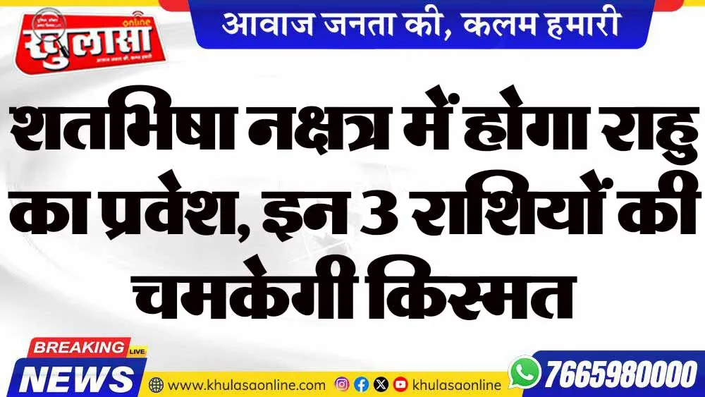 शतभिषा नक्षत्र में होगा राहु का प्रवेश, इन 3 राशियों की चमकेगी किस्मत