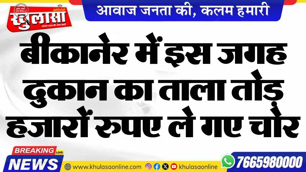 बीकानेर में इस जगह दुकान का ताला तोड़ हजारों रुपए ले गए चोर