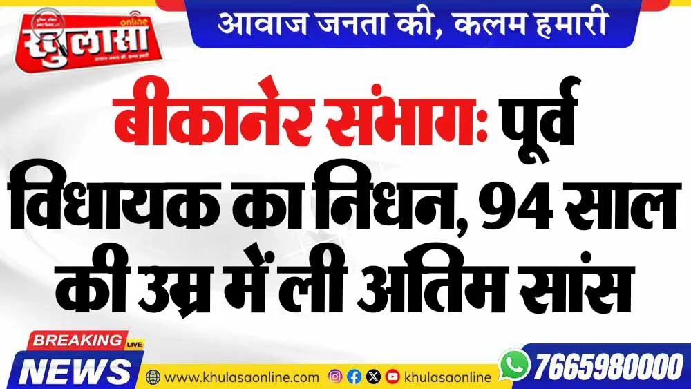 बीकानेर संभाग: पूर्व विधायक का निधन, 94 साल की उम्र में ली अंतिम सांस