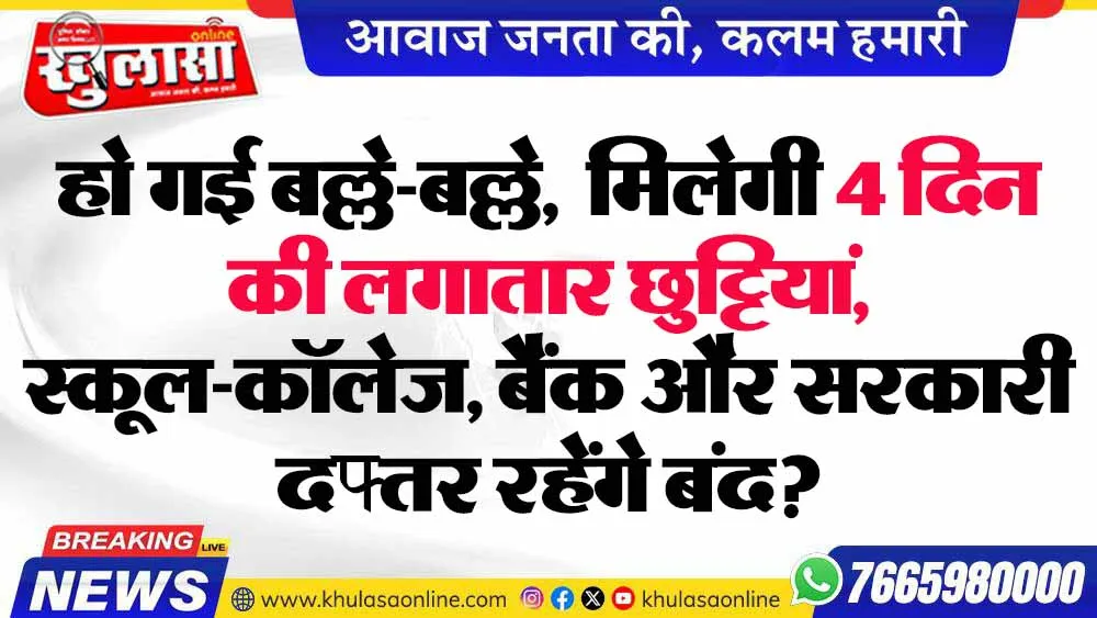 हो गई बल्ले-बल्ले,  मिलेगी 4 दिन की लगातार छुट्टियां, स्कूल-कॉलेज, बैंक और सरकारी दफ्तर रहेंगे बंद?