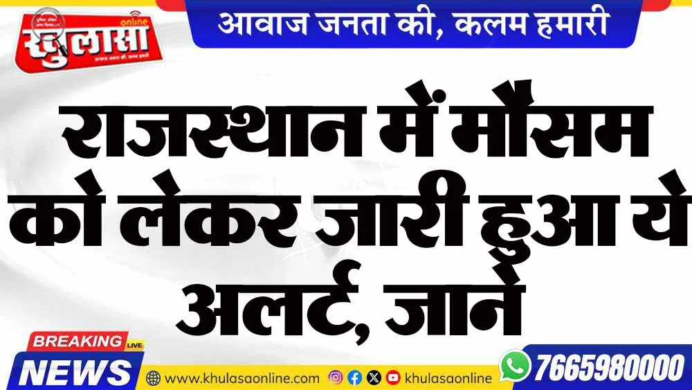 राजस्थान में मौसम को लेकर जारी हुआ ये अलर्ट, जाने