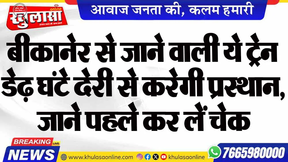 बीकानेर से जाने वाली ये ट्रेन डेढ़ घंटे देरी से करेगी प्रस्थान, जाने पहले कर लें चेक