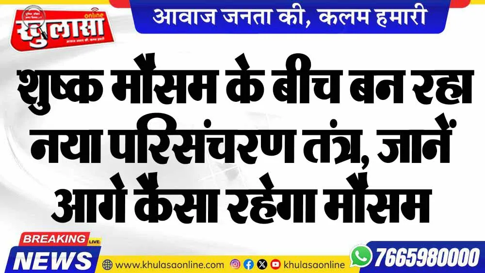 शुष्क मौसम के बीच बन रहा नया परिसंचरण तंत्र, जानें आगे कैसा रहेगा मौसम