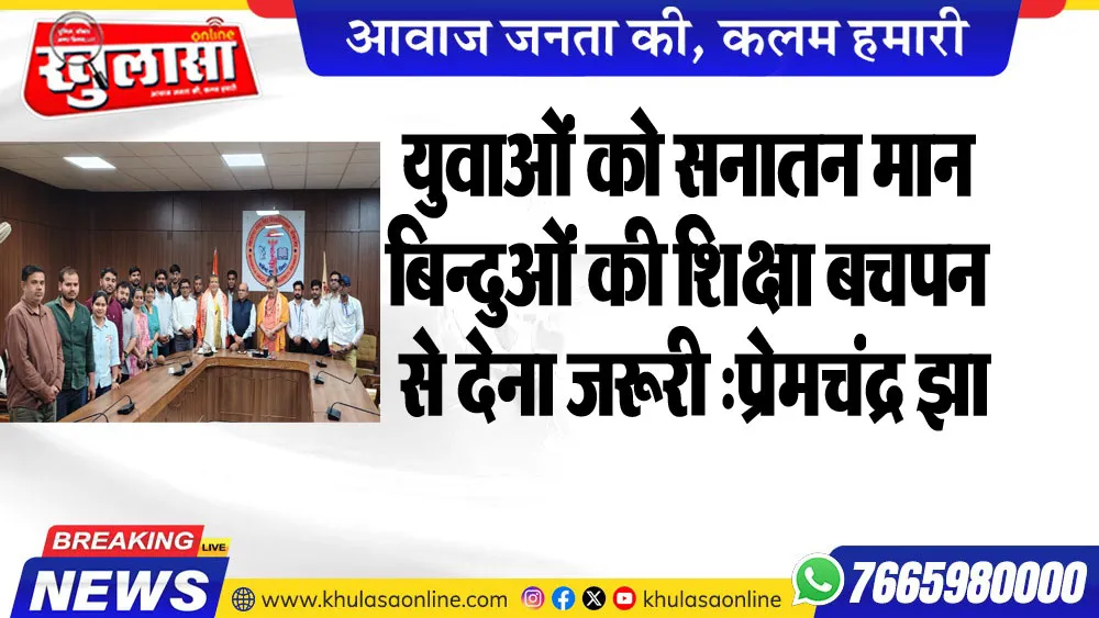 युवाओं को सनातन मानबिन्दुओं की शिक्षा बचपन से देना जरूरी :प्रेमचंद्र झा