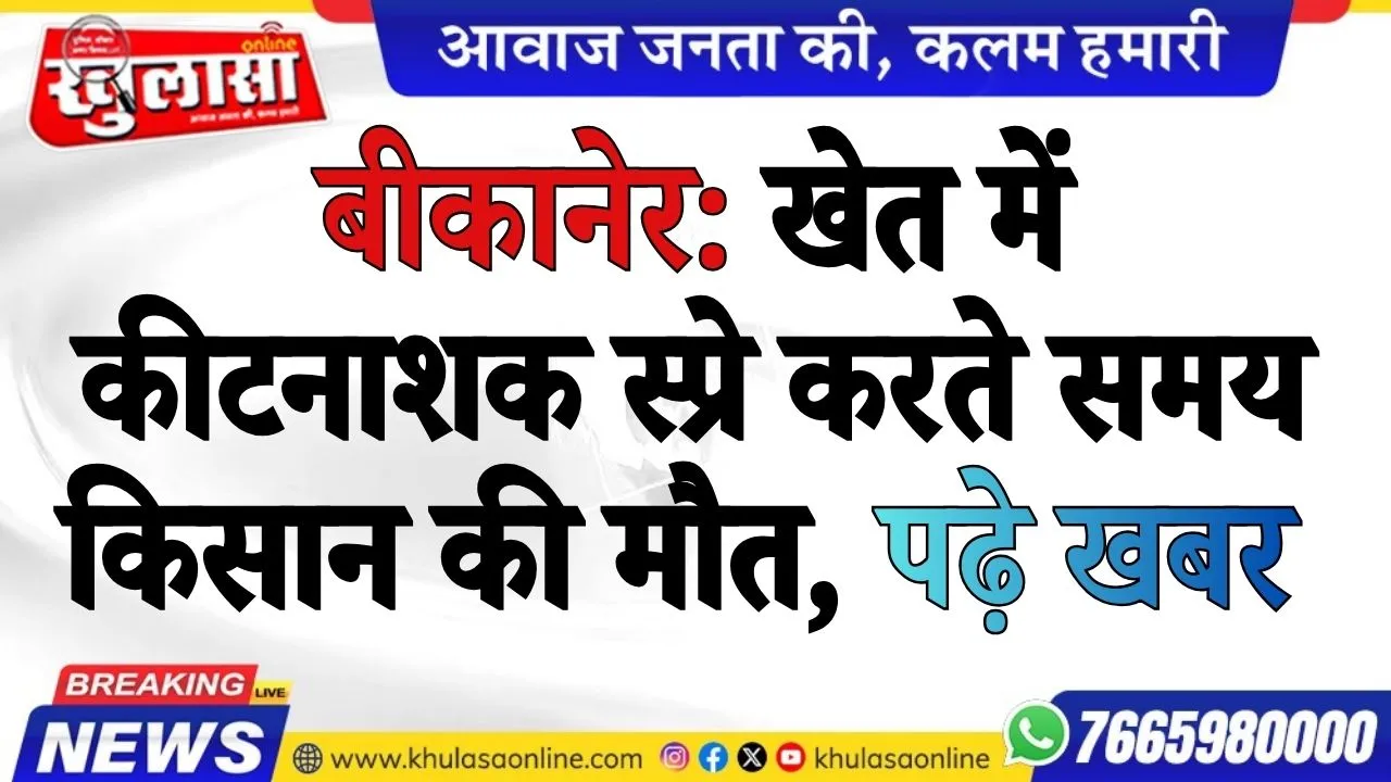 बीकानेर: खेत में कीटनाशक स्प्रे करते समय किसान की मौत