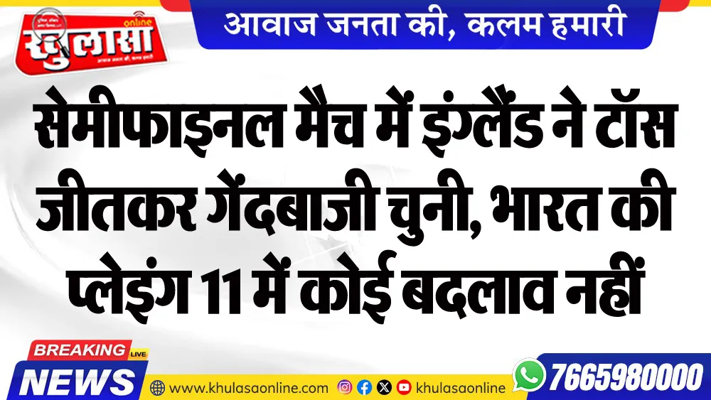 सेमीफाइनल मैच में इंग्लैंड ने टॉस जीतकर गेंदबाजी चुनी, भारत की प्लेइंग 11 में कोई बदलाव नहीं