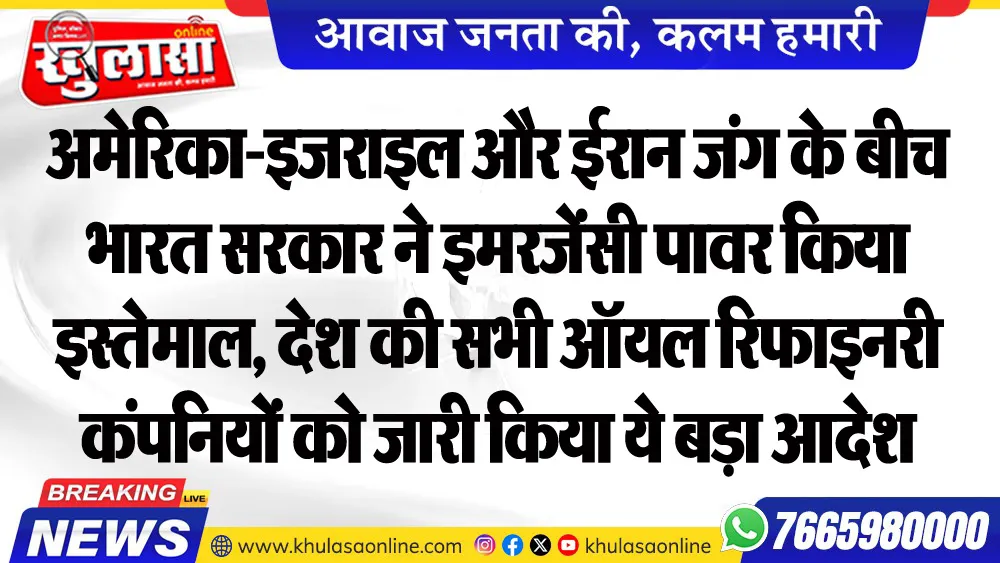 अमेरिका-इजराइल और ईरान जंग के बीच भारत सरकार ने इमरजेंसी पावर किया इस्तेमाल, देश की सभी ऑयल रिफाइनरी कंपनियों को जारी किया ये बड़ा आदेश