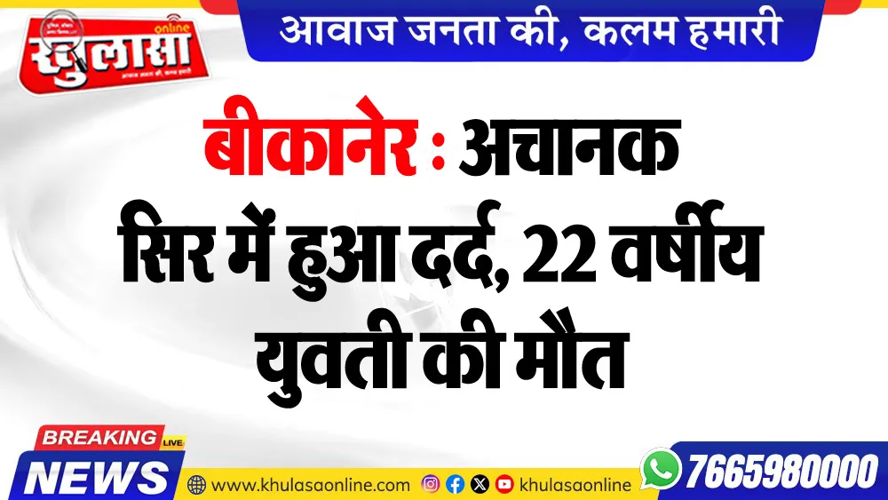 बीकानेर : अचानक सिर में हुआ दर्द, 22 वर्षीय युवती की मौत
