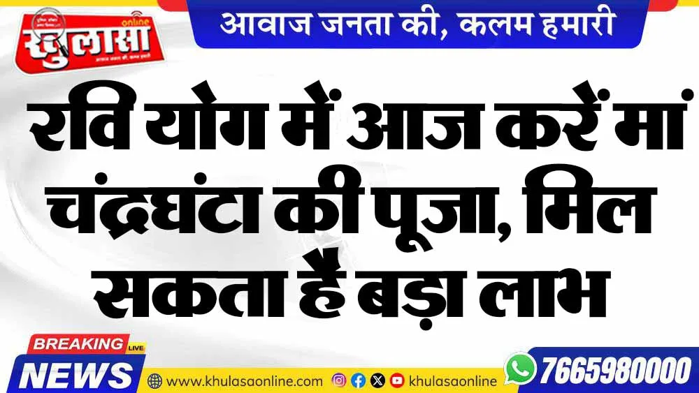 रवि योग में आज करें मां चंद्रघंटा की पूजा, मिल सकता है बड़ा लाभ