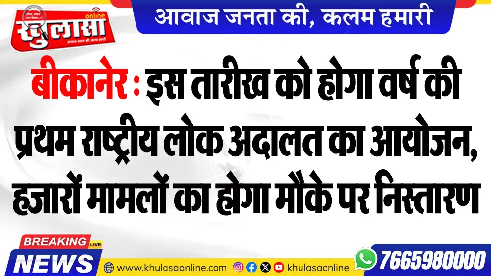 बीकानेर : इस तारीख को होगा वर्ष की प्रथम राष्ट्रीय लोक अदालत का आयोजन, हजारों मामलों का होगा मौके पर निस्तारण