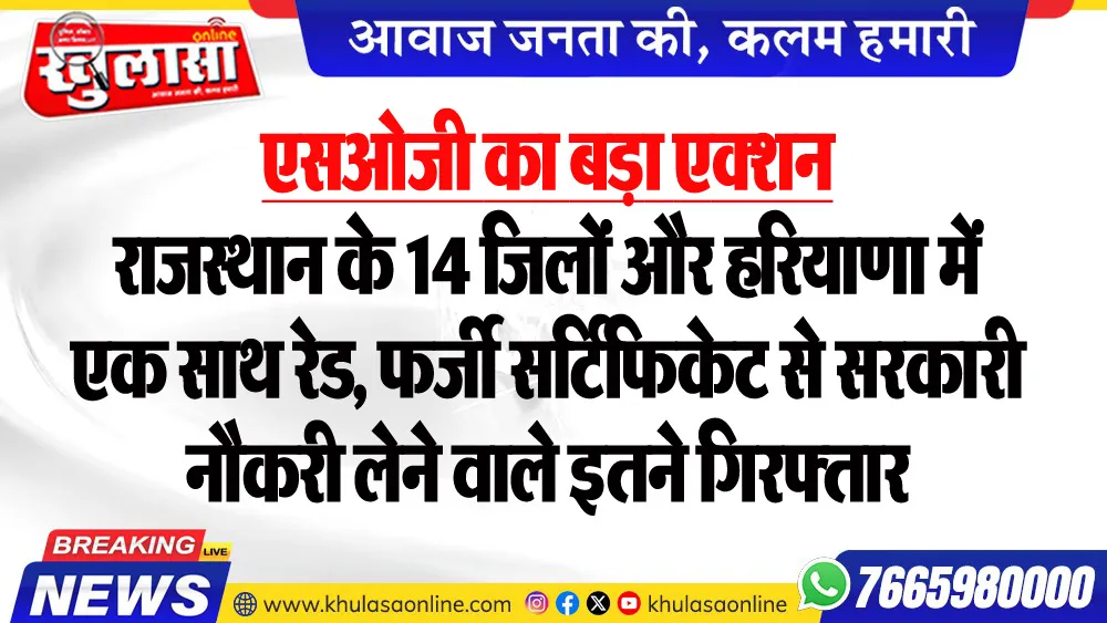 एसओजी का बड़ा एक्शन : राजस्थान के 14 जिलों और हरियाणा में एक साथ रेड, फर्जी सर्टिफिकेट से सरकारी नौकरी लेने वाले इतने गिरफ्तार