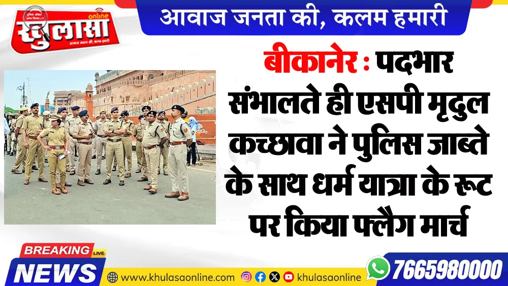 बीकानेर : पदभार संभालते ही एसपी मृदुल कच्छावा ने पुलिस जाब्ते के साथ धर्म यात्रा के रूट पर किया फ्लैग मार्च