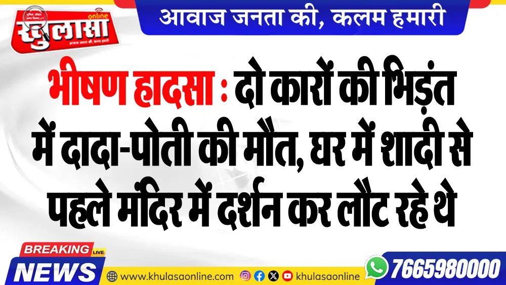 भीषण हादसा : दो कारों की भिड़ंत में दादा-पोती की मौत, घर में शादी से पहले मंदिर में दर्शन कर लौट रहे थे