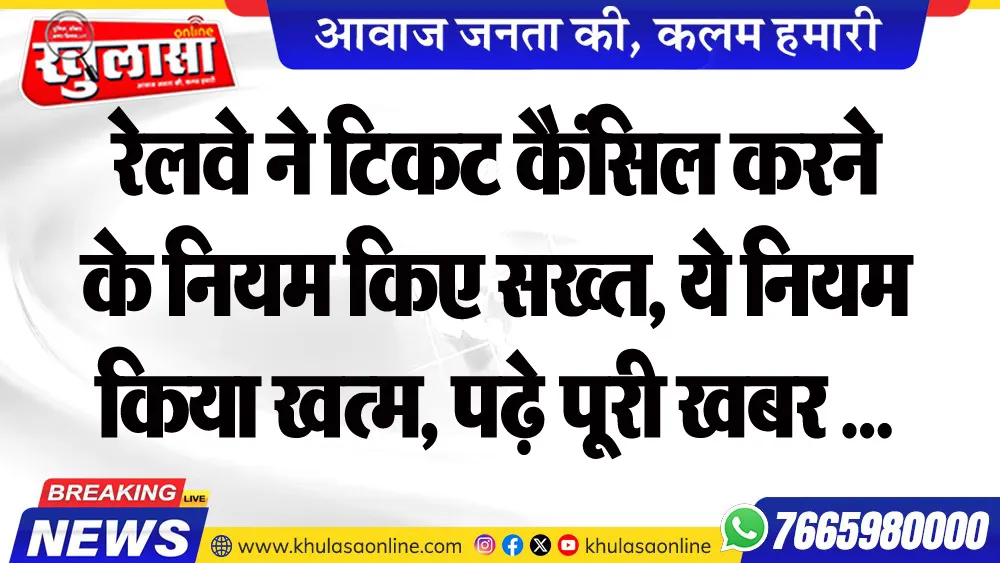 रेलवे ने टिकट कैंसिल करने के नियम किए सख्त, ये नियम किया खत्म, पढ़े पूरी खबर ...