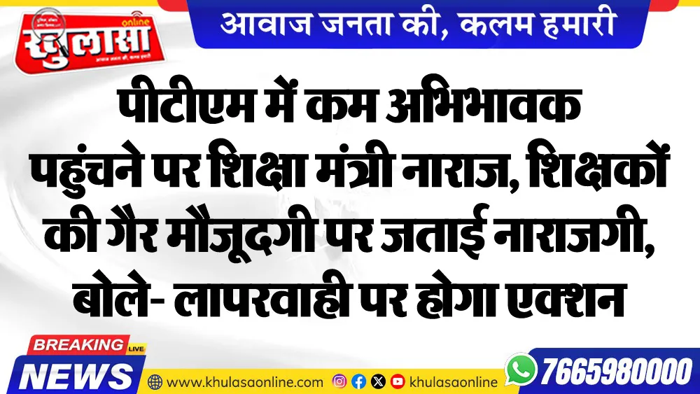 पीटीएम में कम अभिभावक पहुंचने पर शिक्षा मंत्री नाराज, शिक्षकों की गैर मौजूदगी पर जताई नाराजगी, बोले- लापरवाही पर होगा एक्शन
