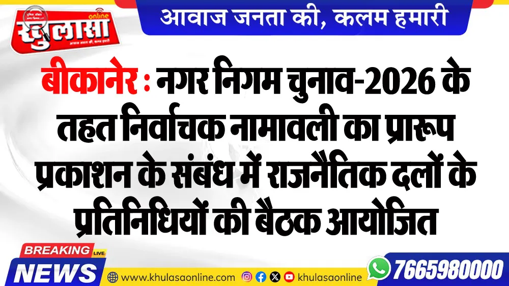 बीकानेर : नगर निगम चुनाव-2026 के तहत निर्वाचक नामावली का प्रारूप प्रकाशन के संबंध में राजनैतिक दलों के प्रतिनिधियों की बैठक आयोजित