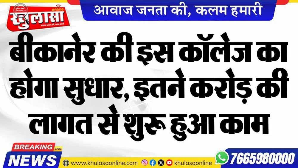 बीकानेर की इस कॉलेज का होगा सुधार, इतने करोड़ की लागत से शुरू हुआ काम