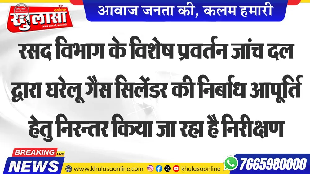 रसद विभाग के विशेष प्रवर्तन जांच दल द्वारा घरेलू गैस सिलेंडर की निर्बाध आपूर्ति हेतु निरन्तर किया जा रहा है निरीक्षण