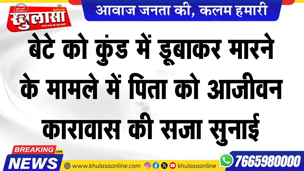 बेटे को कुंड में डूबाकर मारने के मामले में पिता को आजीवन कारावास की सजा सुनाई