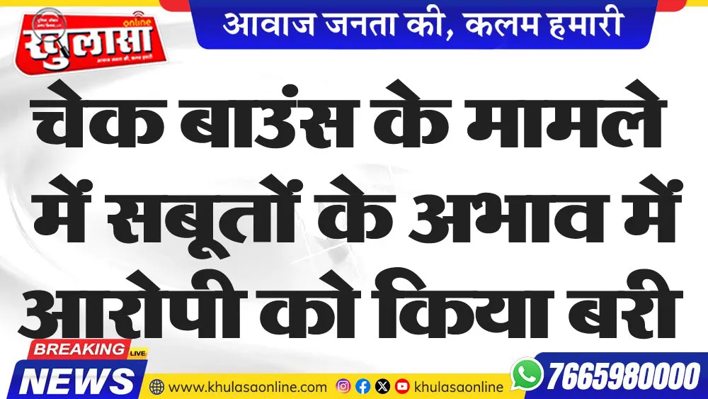 चेक बाउंस के मामले में सबूतों के अभाव में आरोपी को किया बरी