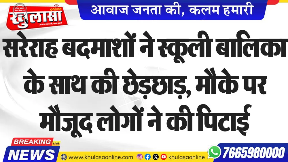 सरेराह बदमाशों ने स्कूली बालिका के साथ की छेड़छाड़, मौके पर मौजूद लोगों ने की पिटाई