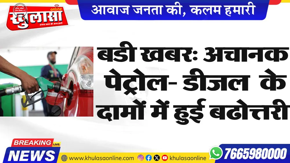 बडी खबर: अचानक पेट्रोल- डीजल  के दामों में हुई बढोत्तरी