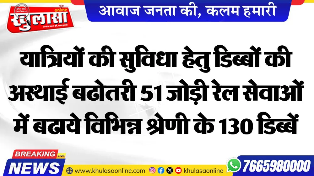 यात्रियों की सुविधा हेतु डिब्बों की अस्थाई बढोतरी 51 जोड़ी रेलसेवाओं में बढाये विभिन्न श्रेणी के 130 डिब्बें