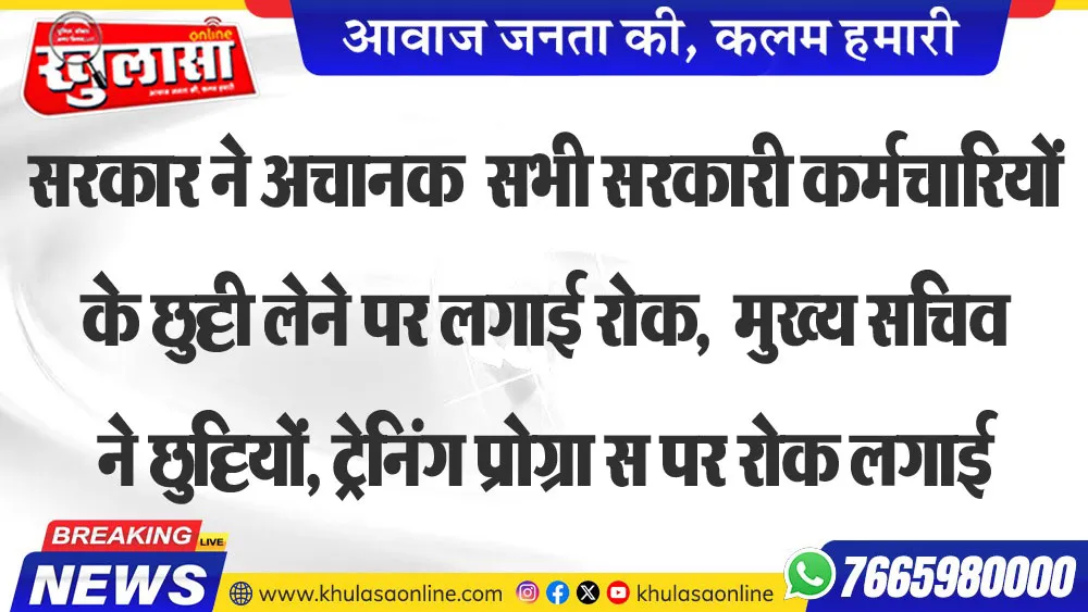 सरकार ने अचानक  सभी सरकारी कर्मचारियों के छुट्टी लेने पर लगाई रोक,  मुख्य सचिव ने छुट्टियों, ट्रेनिंग प्रोग्राम्स पर रोक लगाई