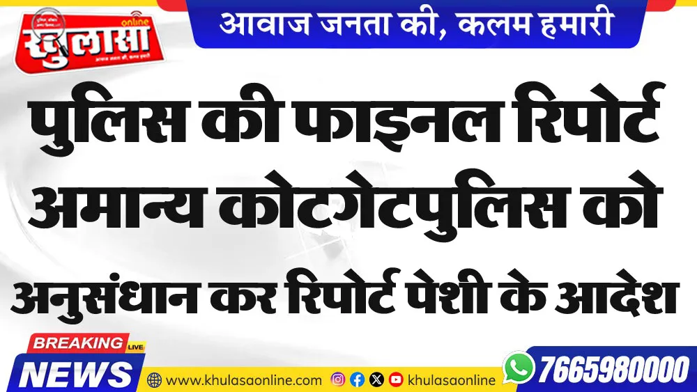 पुलिस की फाइनल रिपोर्ट अमान्य कोटगेट पुलिस को अनुसंधान कर रिपोर्ट पेशी के आदेश