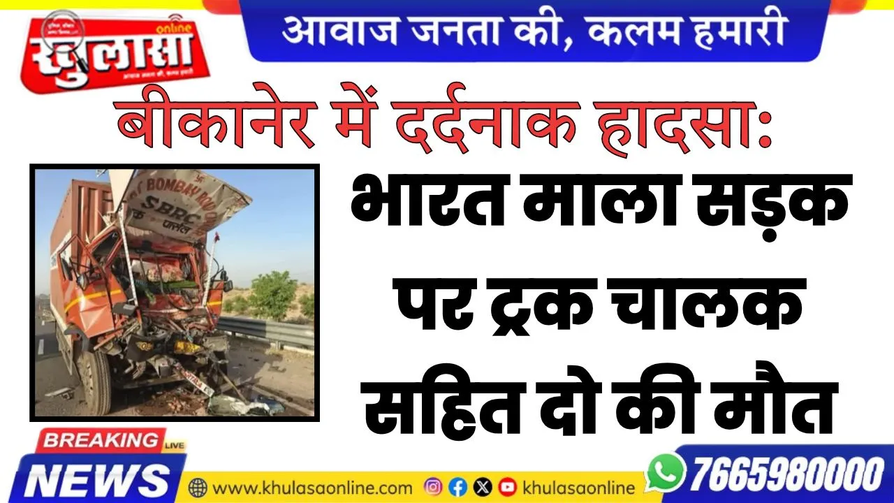 बीकानेर में दर्दनाक हादसा: भारत माला सड़क पर ट्रक चालक सहित दो की मौत
