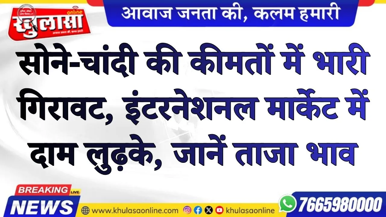 सोने-चांदी की कीमतों में भारी गिरावट, इंटरनेशनल मार्केट में दाम लुढ़के, जानें ताजा भाव