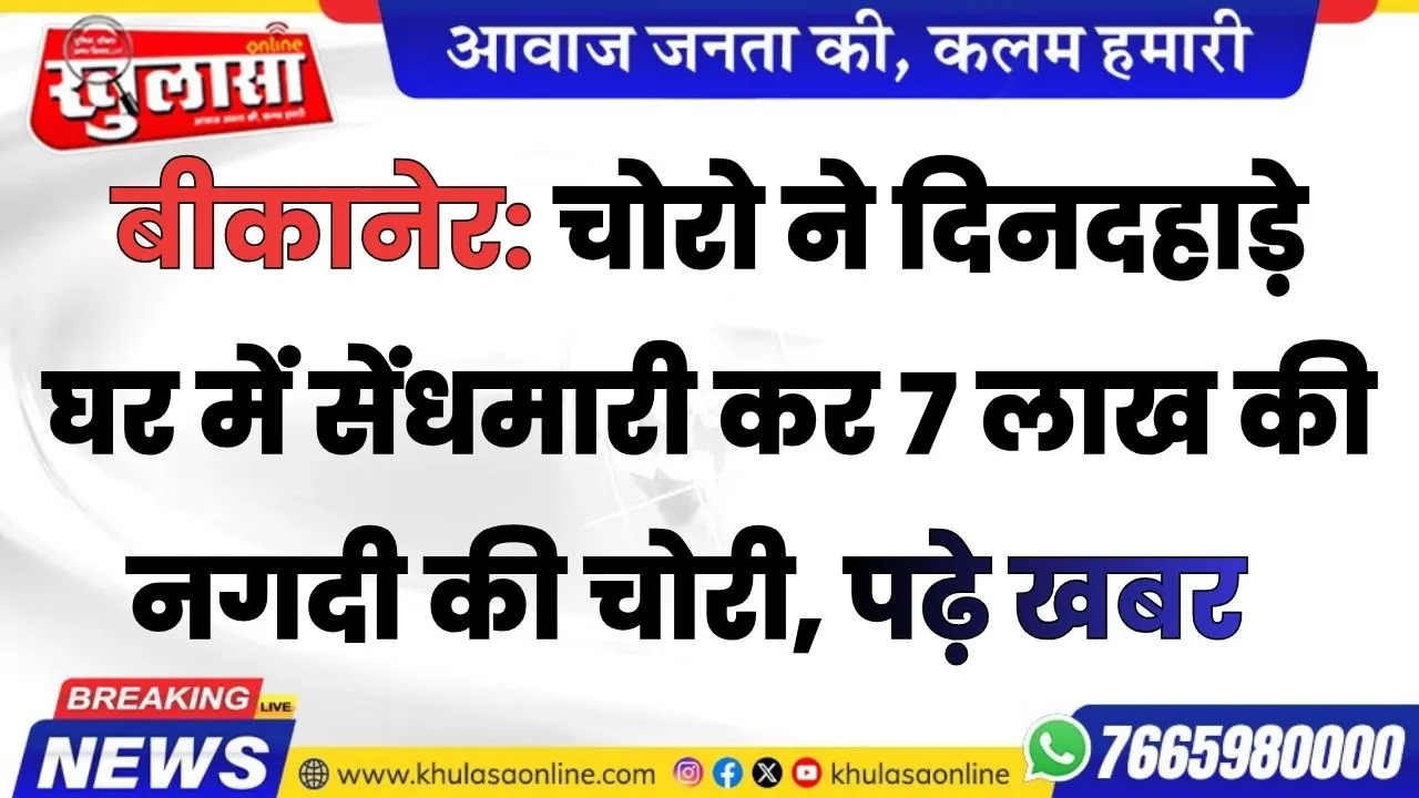 बीकानेर: चोरो ने दिनदहाड़े घर में सेंधमारी कर 7 लाख की नगदी की चोरी, पढ़े खबर