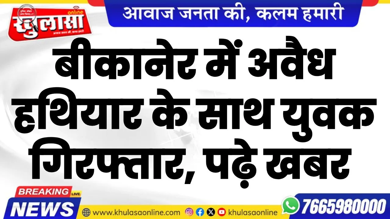 बीकानेर में अवैध हथियार के साथ युवक गिरफ्तार, पढ़े खबर