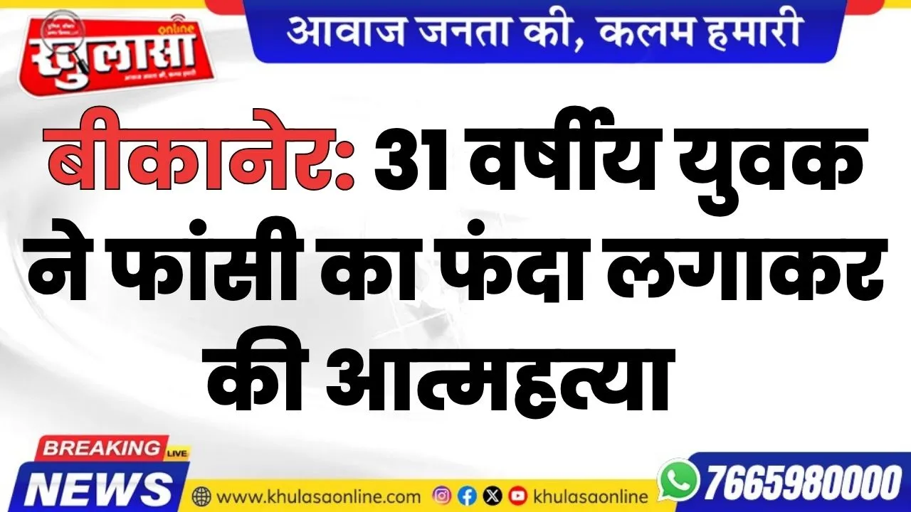 बीकानेर:31 वर्षीय युवक ने फांसी का फंदा लगाकर की आत्महत्या