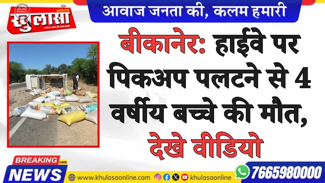 बीकानेर: हाईवे पर पिकअप पलटने से 4 वर्षीय बच्चे की मौत, देखे वीडियो