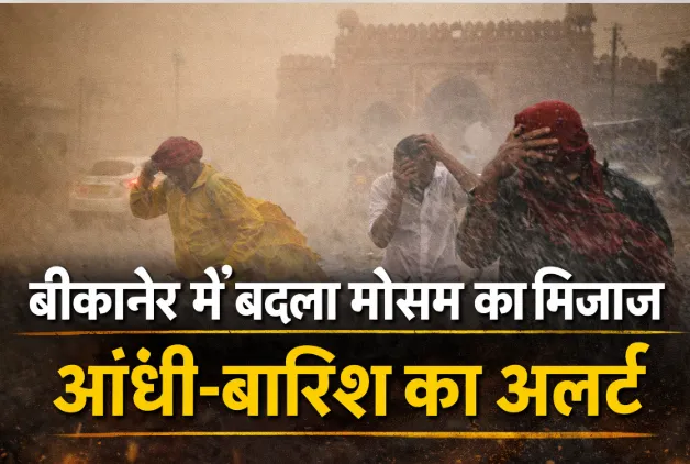 बीकानेर में बदला मौसम का मिजाज, आंधी-बारिश का अलर्ट