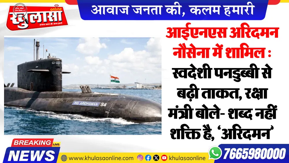 आईएनएस अरिदमन नौसेना में शामिल : स्वदेशी पनडुब्बी से बढ़ी ताकत, रक्षा मंत्री बोले- शब्द नहीं शक्ति है, ‘अरिदमन’