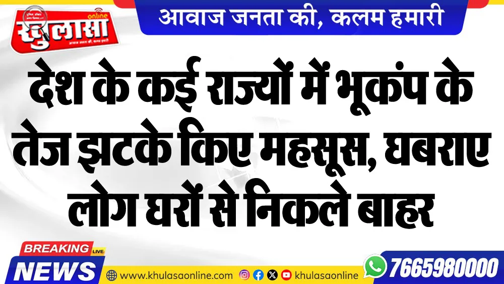 देश के कई राज्यों में भूकंप के तेज झटके किए महसूस, घबराए लोग घरों से निकले बाहर