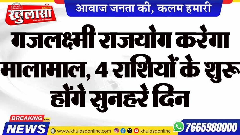 गजलक्ष्मी राजयोग करेगा मालामाल, 4 राशियों के शुरू होंगे सुनहरे दिन