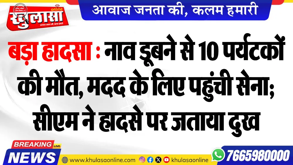 बड़ा हादसा : नाव डूबने से 10 पर्यटकों की मौत, मदद के लिए पहुंची सेना; सीएम ने हादसे पर जताया दुख