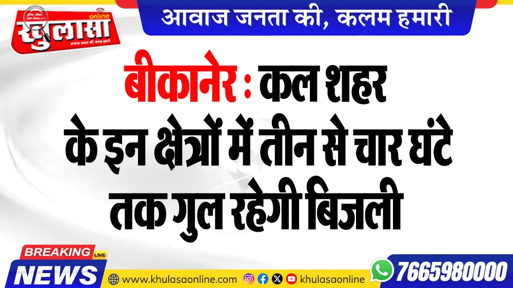 बीकानेर : कल शहर के इन क्षेत्रा में तीन से चार घंटे तक गुल रहेगी बिजली